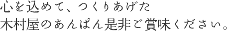 心を込めて、つくりあげた木村屋のあんぱん是非ご賞味ください。